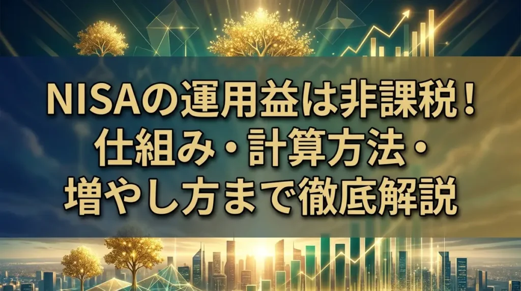 NISAの運用益は非課税！仕組み・計算方法・増やし方まで徹底解説