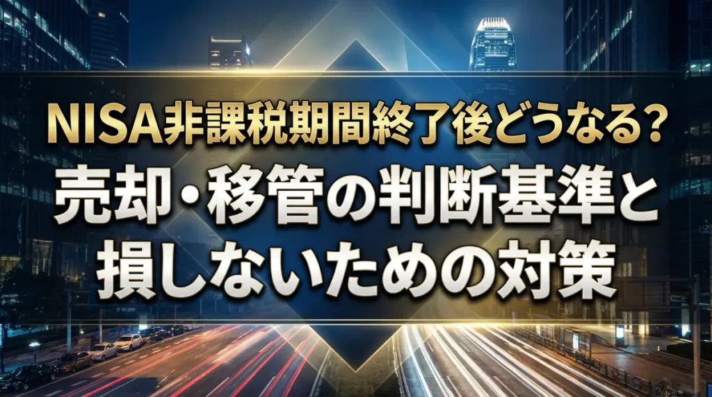 NISA非課税期間終了後どうなる？売却・移管の判断基準と損しないための対策