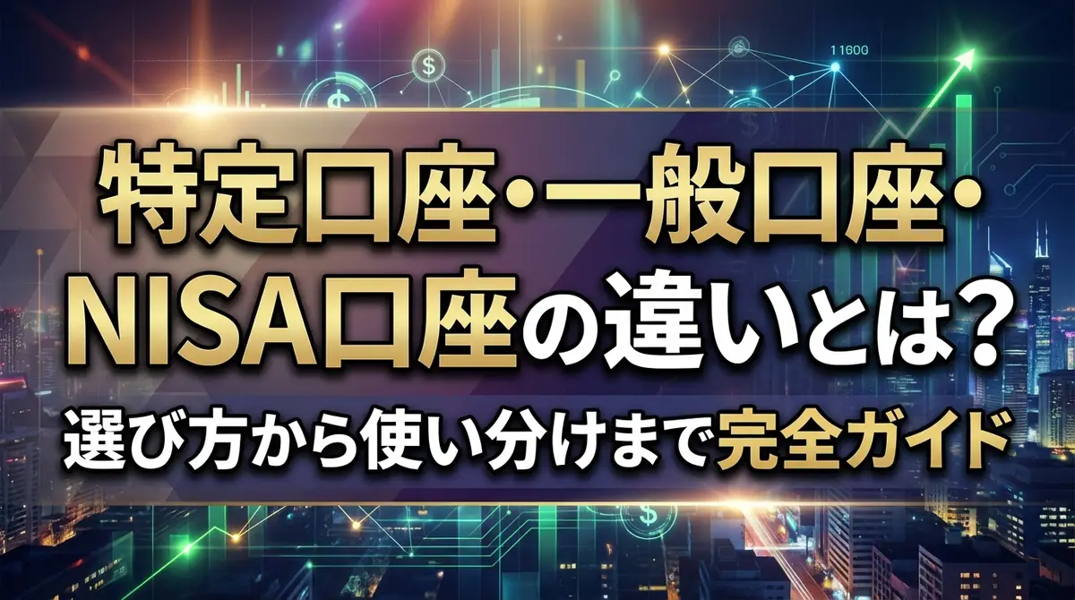 特定口座・一般口座・NISA口座の違いとは？選び方から使い分けまで完全ガイド