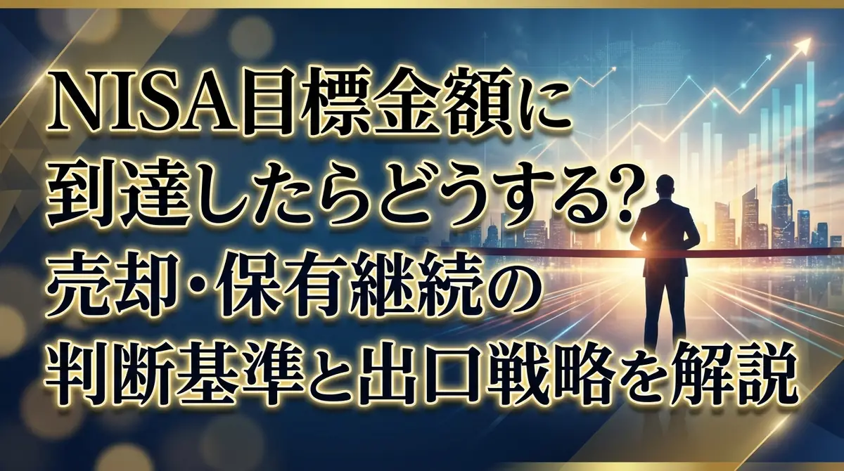 NISA目標金額に到達したらどうする？売却・保有継続の判断基準と出口戦略を解説
