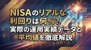 NISAのリアルな利回りは何%？実際の運用実績データと平均値を徹底解説