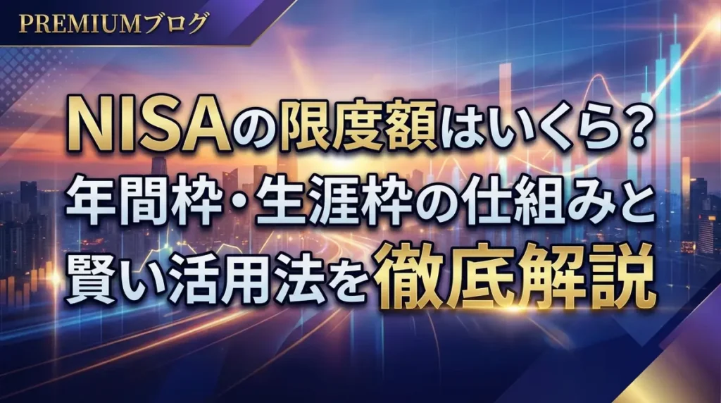 NISAの限度額はいくら？年間枠・生涯枠の仕組みと賢い活用法を徹底解説