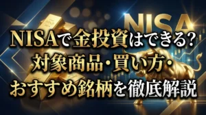 NISAで金投資はできる？対象商品・買い方・おすすめ銘柄を徹底解説