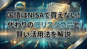 国債はNISAで買えない！代わりの低リスク商品と賢い活用法を解説