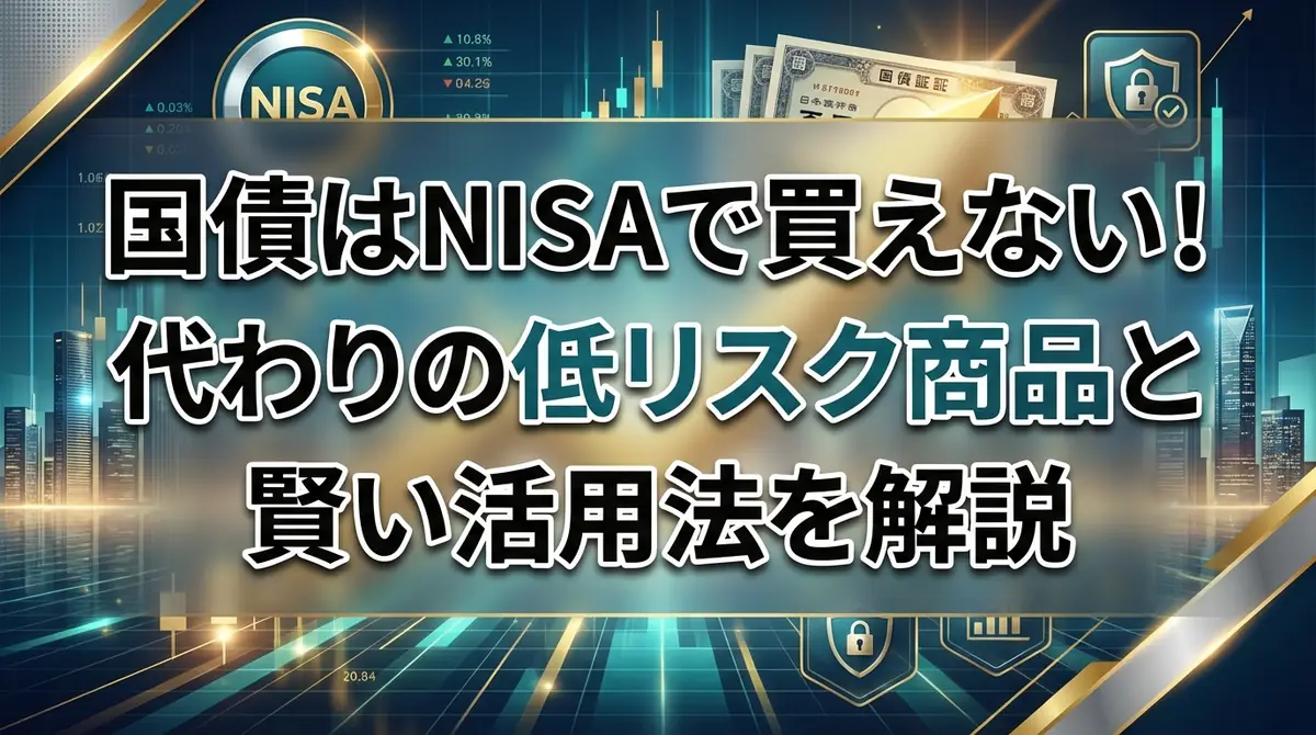 国債はNISAで買えない！代わりの低リスク商品と賢い活用法を解説