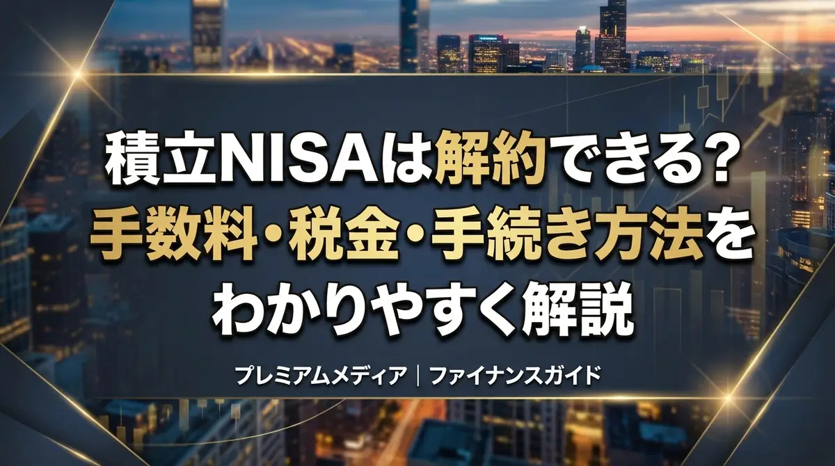 積立NISAは解約できる?手数料・税金・手続き方法をわかりやすく解説
