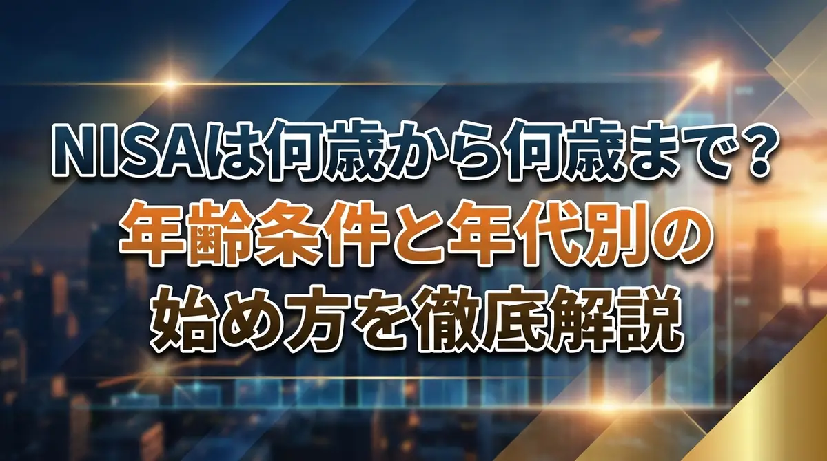 NISAは何歳から何歳まで?年齢条件と年代別の始め方を徹底解説