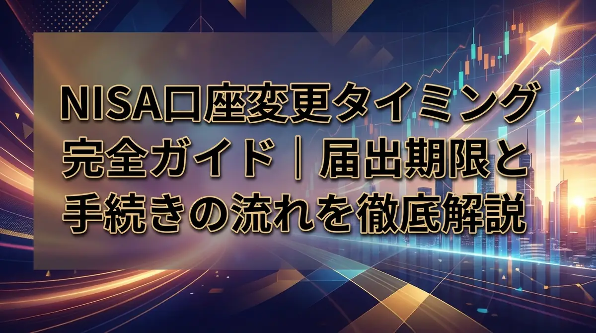 NISA口座変更タイミング完全ガイド|届出期限と手続きの流れを徹底解説