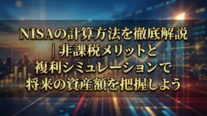 NISAの計算方法を徹底解説｜非課税メリットと複利シミュレーションで将来の資産額を把握しよう