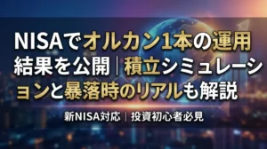 NISAでオルカン1本の運用結果を公開｜積立シミュレーションと暴落時のリアルも解説
